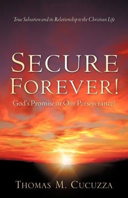 Secure Forever! God's Promise or Our Perseverance? by Cucuzza, Thomas M.