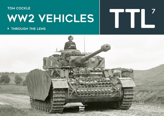Ww2 Vehicles - Through the Lens Volume 7 by Cockle, Tom