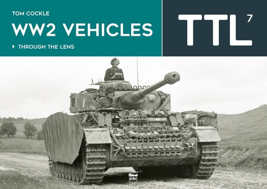 Ww2 Vehicles - Through the Lens Volume 7 by Cockle, Tom