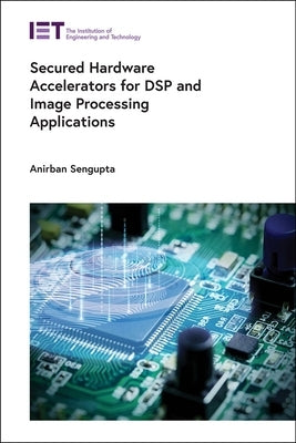 Secured Hardware Accelerators for DSP and Image Processing Applications by SenGupta, Anirban