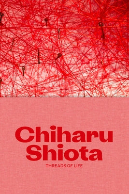 Chiharu Shiota: Threads of Life by Shiota, Chiharu
