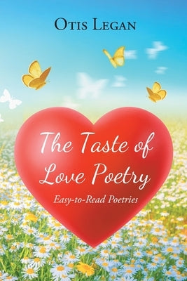 The Taste of Love Poetry: Easy-to-Read Poetries by Legan, Otis
