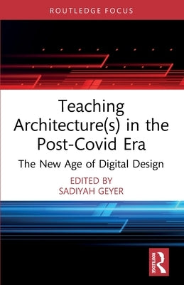 Teaching Architecture(s) in the Post-Covid Era: The New Age of Digital Design by Geyer, Sadiyah