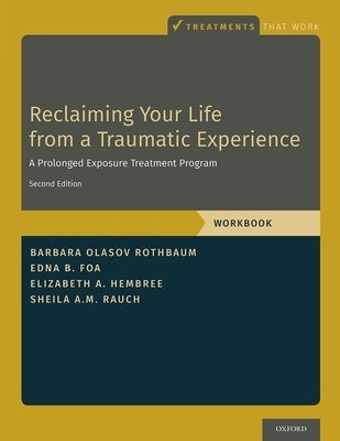 Reclaiming Your Life from a Traumatic Experience: A Prolonged Exposure Treatment Program - Workbook by Rothbaum, Barbara Olasov