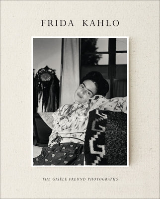 Frida Kahlo: The Gis?le Freund Photographs by Freund, Gis?le