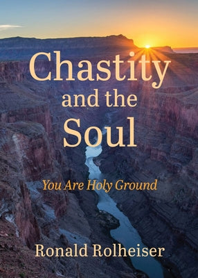 Chastity and the Soul: You Are Holy Ground by Rolheiser, Ronald