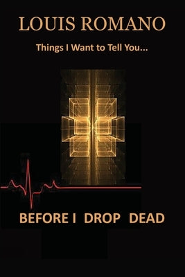 Before I Drop Dead: -Things I Want to Tell You- by Romano, Louis
