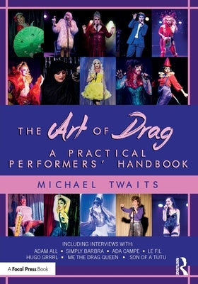 The Art of Drag: A Practical Performers' Handbook by Twaits, Michael