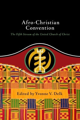 Afro-Christian Convention: The Fifth Stream of the United Church of Christ by Delk, Yvonne