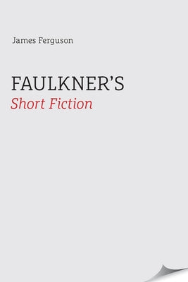 Faulkner's Short Fiction by Ferguson, James