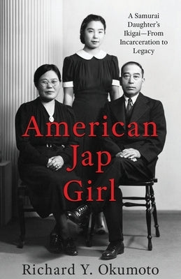 American Jap Girl: A Samurai Daughter's Ikigai-From Incarceration to Legacy by Okumoto, Richard Y.