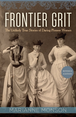 Frontier Grit, Revised Edition: The Unlikely True Stories of Daring Pioneer Women by Monson, Marianne