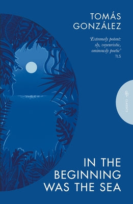 In the Beginning Was the Sea by GonzÃ¡lez, TomÃ¡s