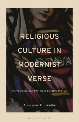 Religious Culture in Modernist Verse: Form, Belief, and Twentieth-Century Poetics by Steinke, Annarose F.