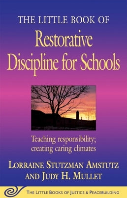 The Little Book of Restorative Discipline for Schools: Teaching Responsibility; Creating Caring Climates by Amstutz, Lorraine Stutzman