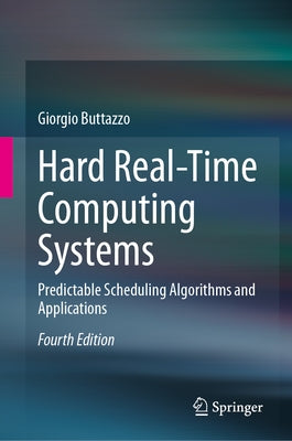Hard Real-Time Computing Systems: Predictable Scheduling Algorithms and Applications by Buttazzo, Giorgio