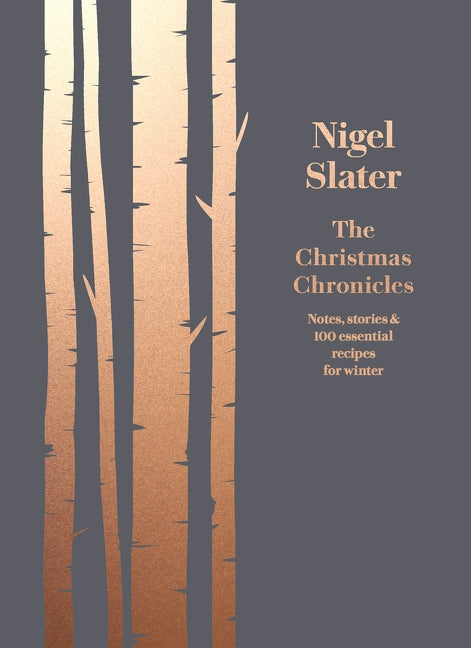 The Christmas Chronicles: Notes, Stories & 100 Essential Recipes for Winter by Slater, Nigel