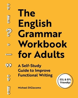 The English Grammar Workbook for Adults: A Self-Study Guide to Improve Functional Writing by Digiacomo, Michael