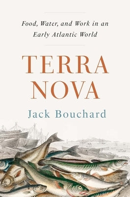 Terra Nova: Food, Water, and Work in an Early Atlantic World by Bouchard, Jack