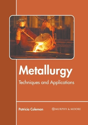 Metallurgy: Techniques and Applications by Coleman, Patricia