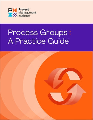 Process Groups: A Practice Guide by Pmi