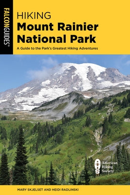 Hiking Mount Rainier National Park: A Guide to the Park's Greatest Hiking Adventures by Skjelset, Mary