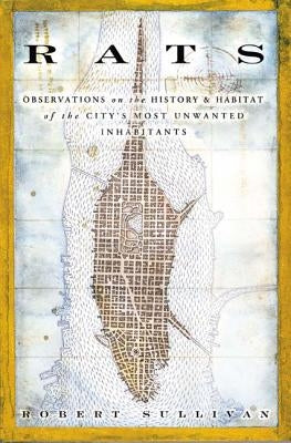 Rats: Observations on the History & Habitat of the City's Most Unwanted Inhabitants by Sullivan, Robert