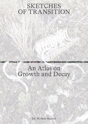 Sketches of Transition: An Atlas on Growth and Decay by Almercegui, Laura