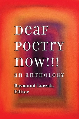 Deaf Poetry Now!!!: An Anthology by Luczak, Raymond