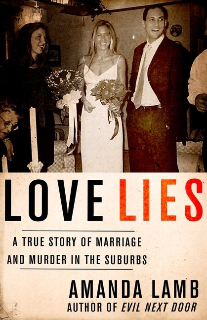 Love Lies: A True Story of Marriage and Murder in the Suburbs by Lamb, Amanda