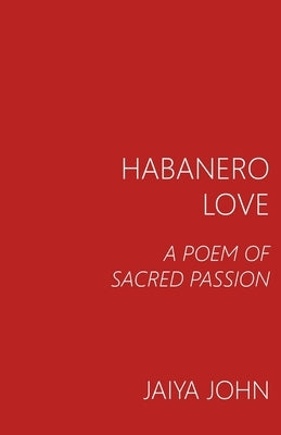 Habanero Love: A Poem of Sacred Passion by John, Jaiya