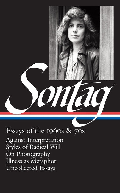 Susan Sontag: Essays of the 1960s & 70s (Loa #246): Against Interpretation / Styles of Radical Will / On Photography / Illness as Metaphor / Uncollect by Sontag, Susan