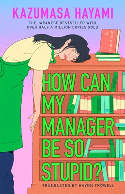 How Can My Manager Be So Stupid?: The Outrageously Entertaining Japanese Bestseller about a Bookstore Clerk Clinging Onto Her Love for Books Against A by Hayami, Kazumasa