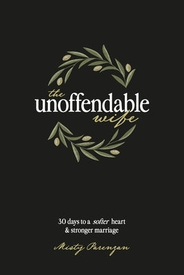 The Unoffendable Wife: 30 days to a softer heart and stronger marriage by Parenzan, Misty