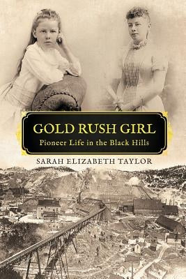 Gold Rush Girl: Pioneer Life in the Black Hills by Taylor, Sarah Elizabeth