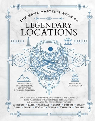 The Game Master's Book of Legendary Locations: 150+ Mythic Sites, Fables Ruins, Cursed Temples and Forgotten Lairs, Plus Dozens of Random Tables, Bbeg by Ashworth, Jeff