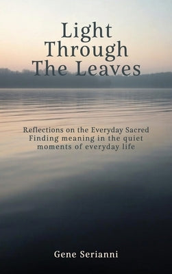 Light Through the Leaves: Reflections on the Everyday Sacred by Serianni, Gene