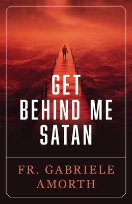 Get Behind Me Satan by Amorth, Fr Gabriele