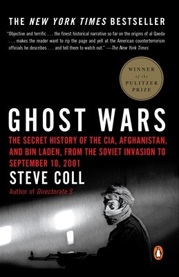 Ghost Wars: The Secret History of the Cia, Afghanistan, and Bin Laden, from the Soviet Invasion to September 10, 2001 (Pulitzer Pr by Coll, Steve