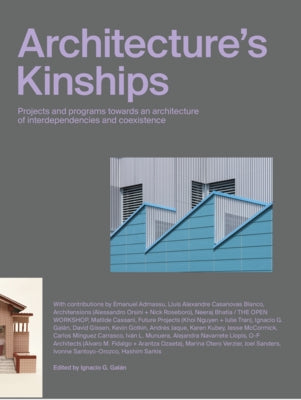 Architecture's Kinships: Projects and Programs Towards an Architecture of Interdependencies and Coexistence by GalÃ¡n, Ignacio G.