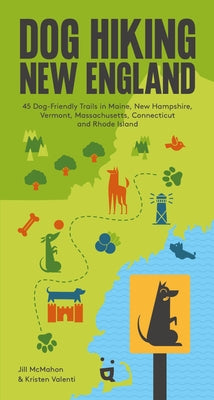Dog Hiking New England: 45 Dog-Friendly Trails in Maine, New Hampshire, Vermont, Massachusetts, Connecticut and Rhode Island by Valenti, Kristen