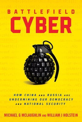 Battlefield Cyber: How China and Russia Are Undermining Our Democracy and National Security by Holstein, William J.