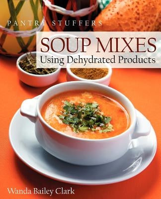 Pantry Stuffers Soup Mixes: Using Dehydrated Products by Clark, Wanda Bailey