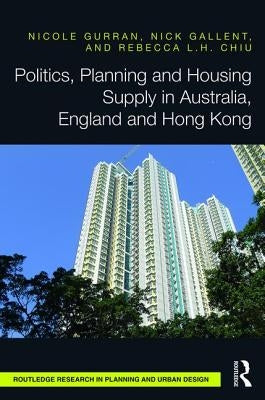Politics, Planning and Housing Supply in Australia, England and Hong Kong by Gurran, Nicole