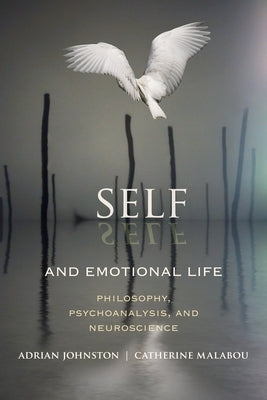 Self and Emotional Life: Philosophy, Psychoanalysis, and Neuroscience by Johnston, Adrian