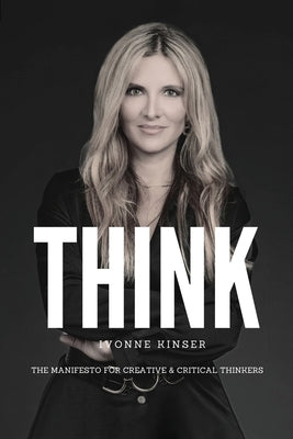 Think: The Manifesto for Creative and Critical Thinkers by Kinser, Ivonne