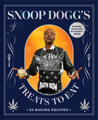 Snoop Dogg's Treats to Eat: 55 Baking Recipes--Baking with (or Without) Weed by Dogg, Snoop