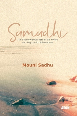 Samadhi: The Superconsciousness of the Future and Ways to Its Achievement by Sadhu, Mouni