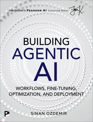 Building Agentic AI: Workflows, Fine-Tuning, Optimization, and Deployment by Ozdemir, Sinan