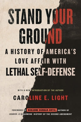 Stand Your Ground: A History of America's Love Affair with Lethal Self-Defense by Light, Caroline